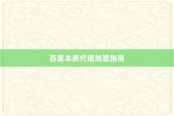 百度本质代理加盟指南