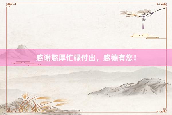 感谢憨厚忙碌付出，感德有您！