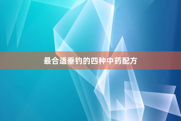 最合适垂钓的四种中药配方