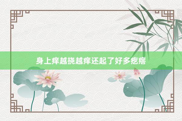 身上痒越挠越痒还起了好多疙瘩