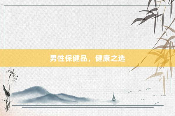 男性保健品，健康之选